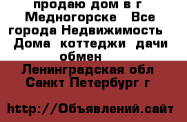 продаю дом в г. Медногорске - Все города Недвижимость » Дома, коттеджи, дачи обмен   . Ленинградская обл.,Санкт-Петербург г.